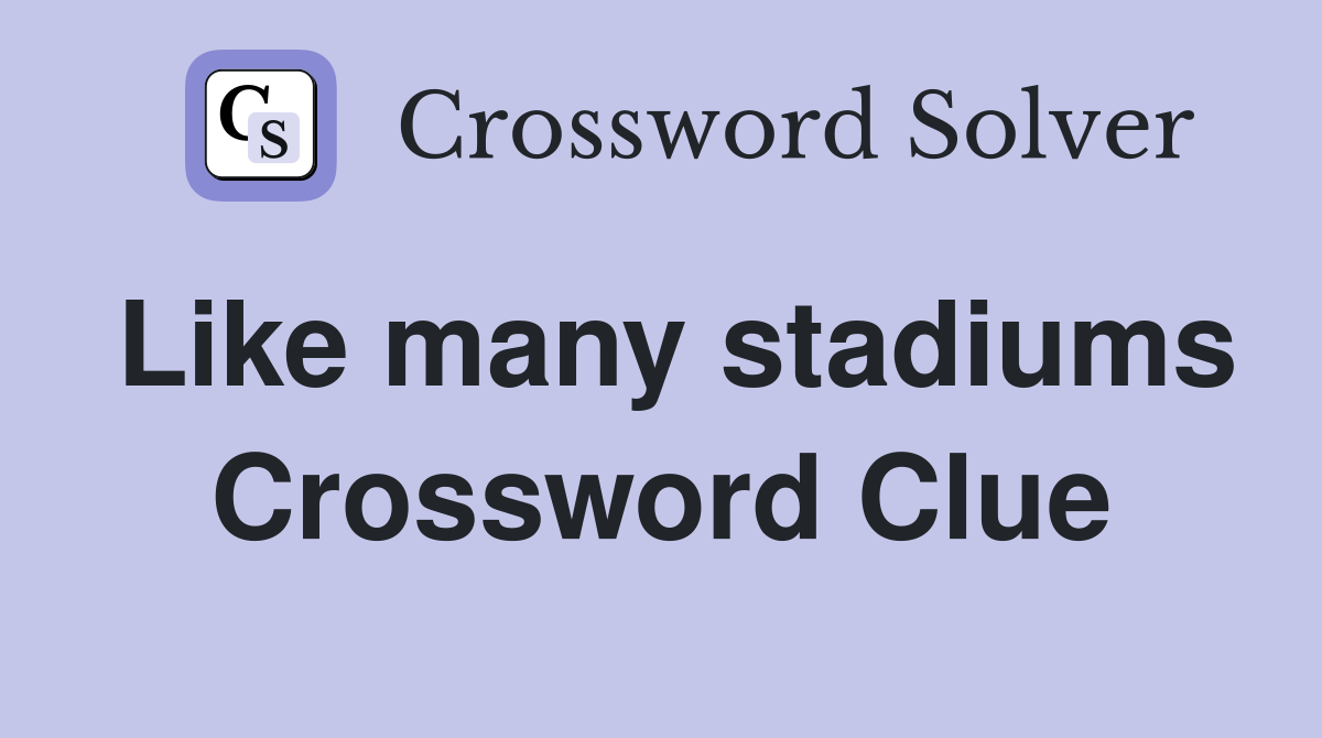 Like many stadiums Crossword Clue
