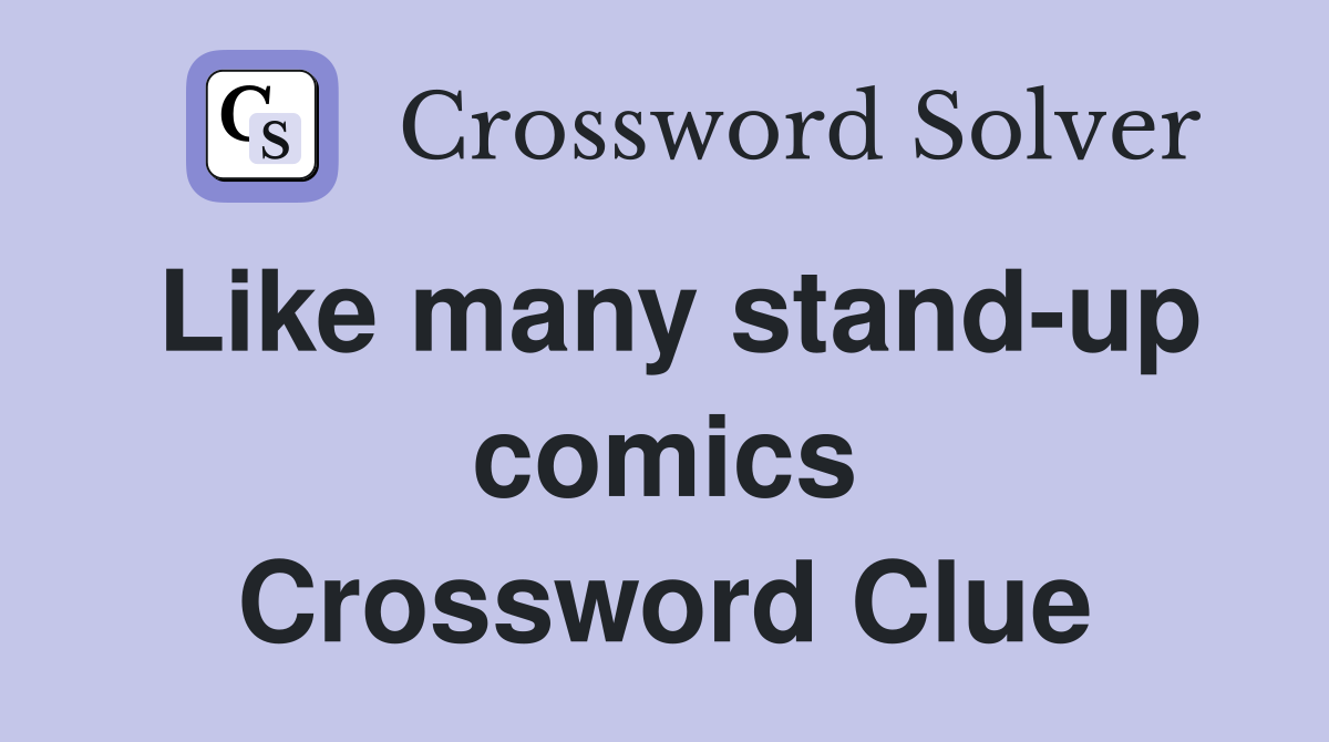 Like many stand-up comics Crossword Clue