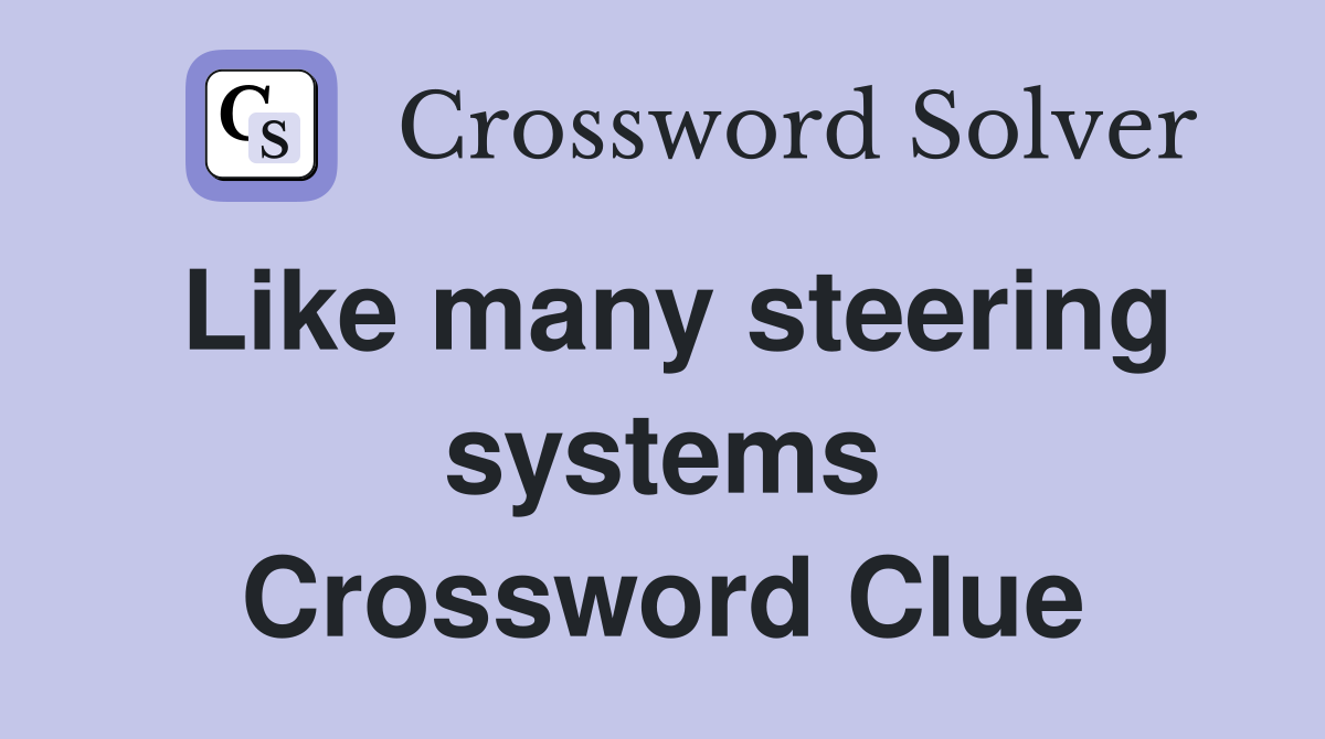 Like many steering systems Crossword Clue