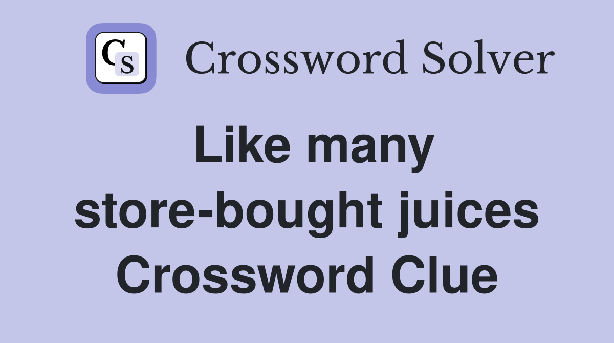 Like many store-bought juices Crossword Clue