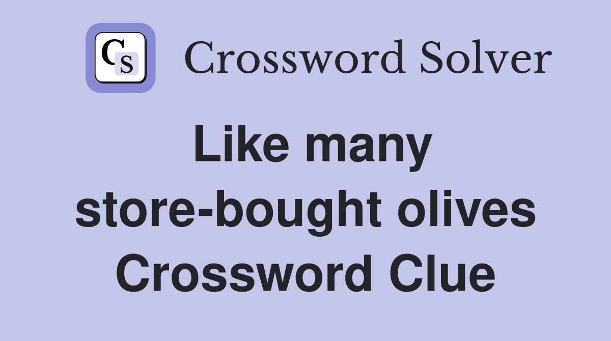 Like many store-bought olives Crossword Clue