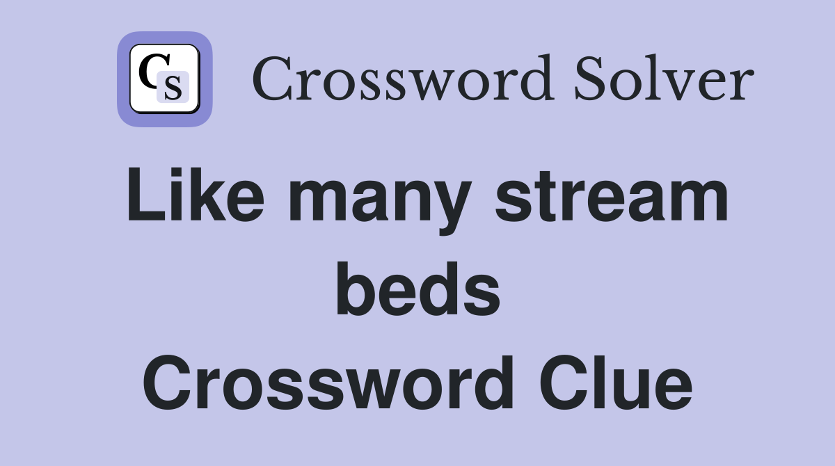 Like many stream beds Crossword Clue