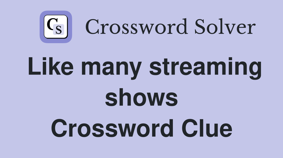Like many streaming shows Crossword Clue