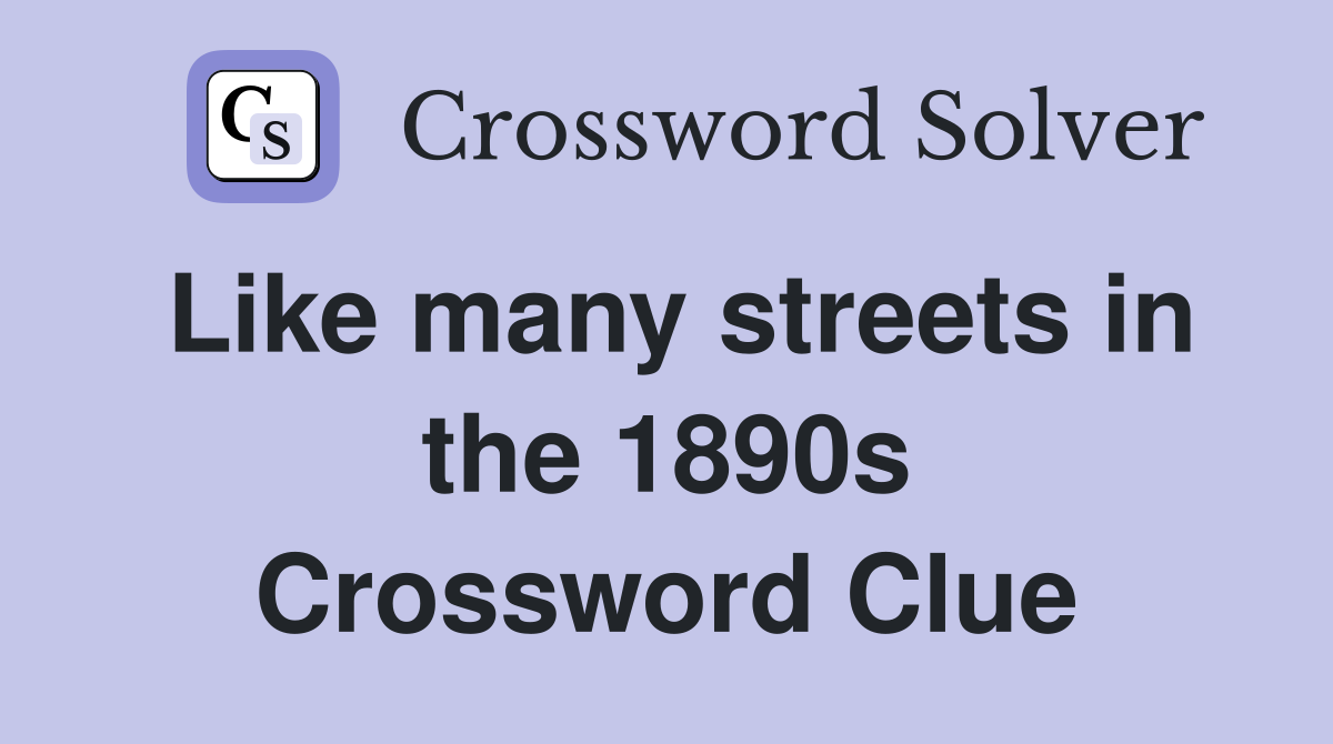 Like many streets in the 1890s Crossword Clue