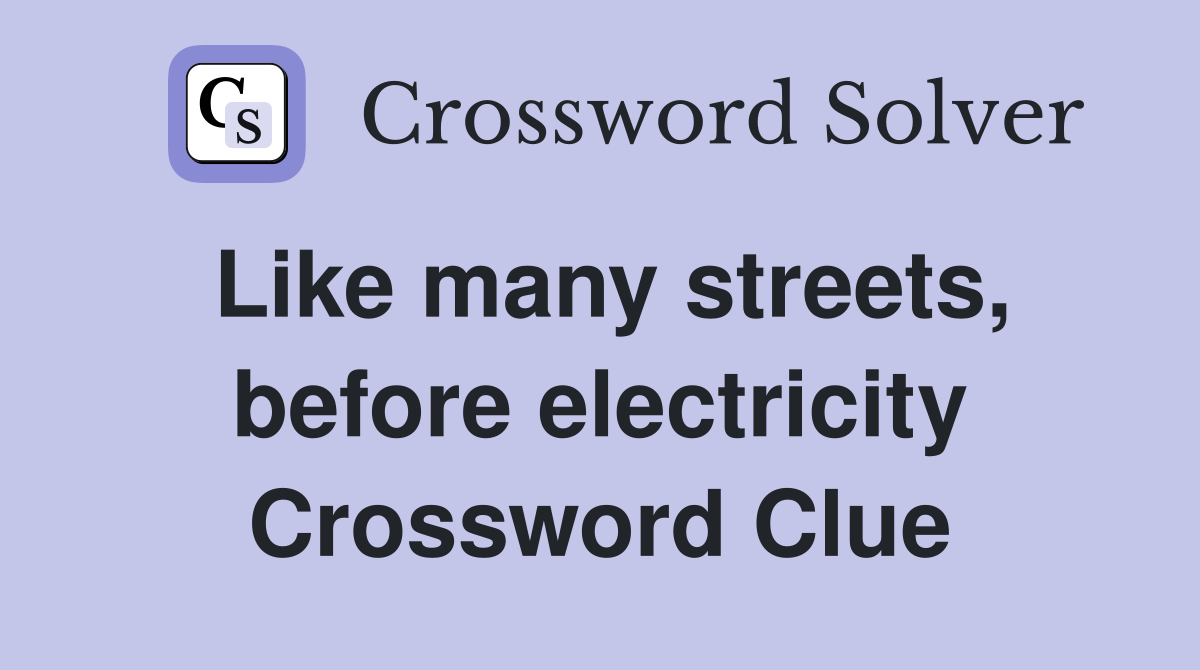 Like many streets, before electricity Crossword Clue