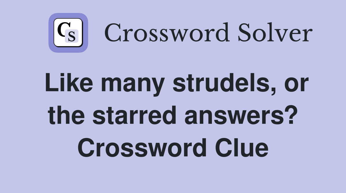 Like many strudels, or the starred answers? Crossword Clue