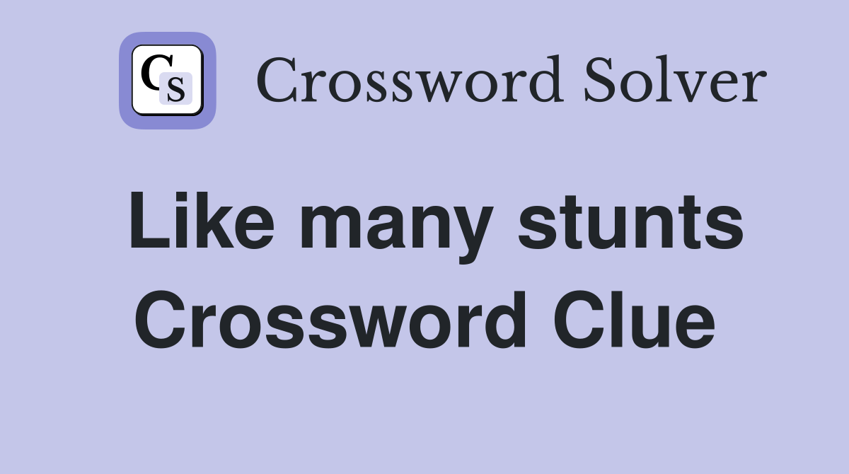 Like many stunts Crossword Clue