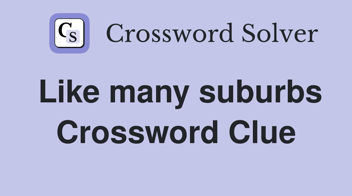 Like many suburbs Crossword Clue