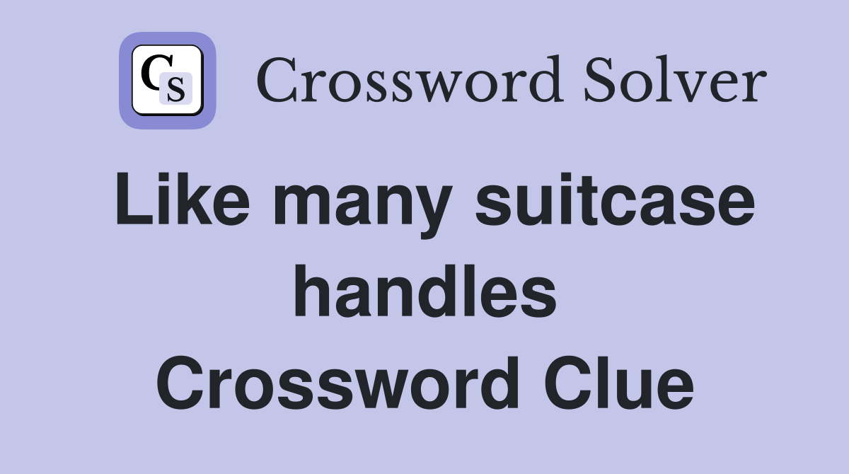 Like many suitcase handles Crossword Clue