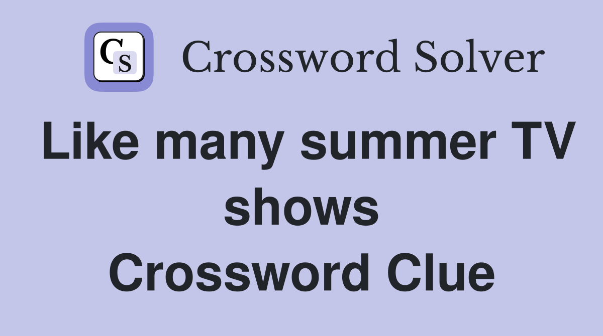 Like many summer TV shows Crossword Clue