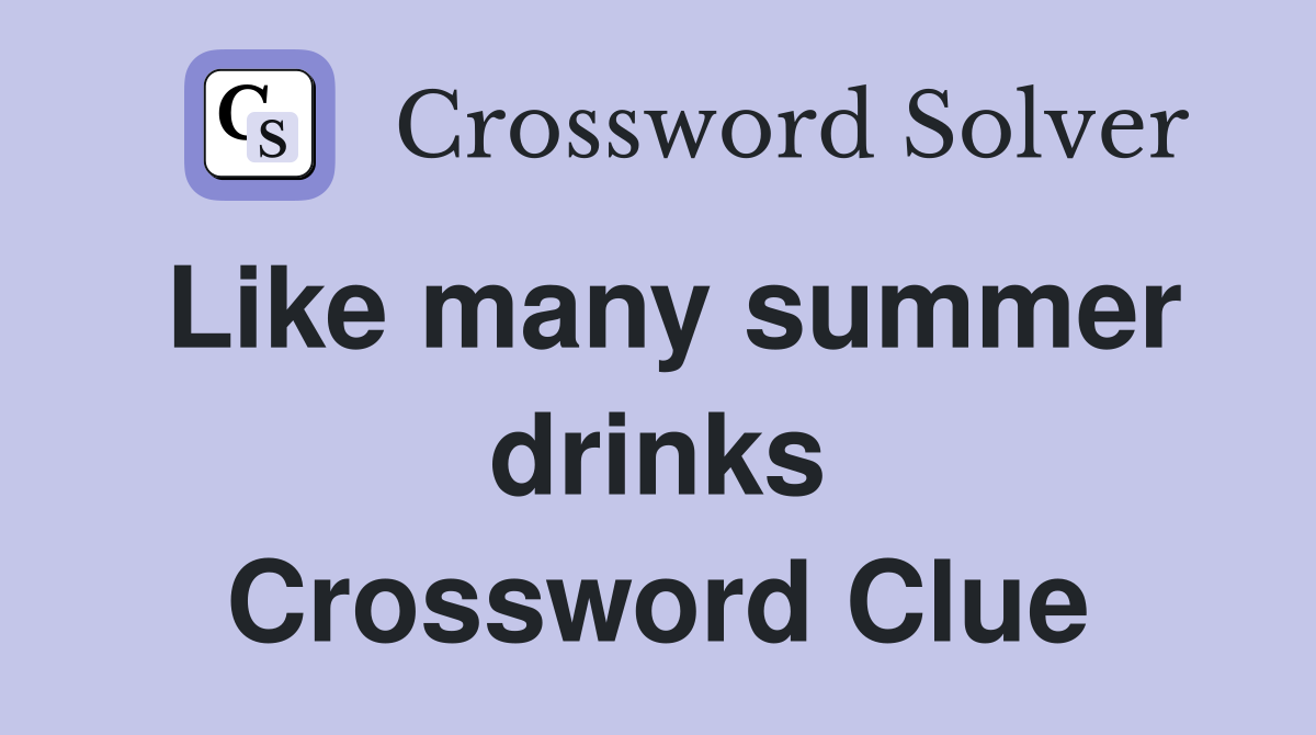 Like many summer drinks Crossword Clue