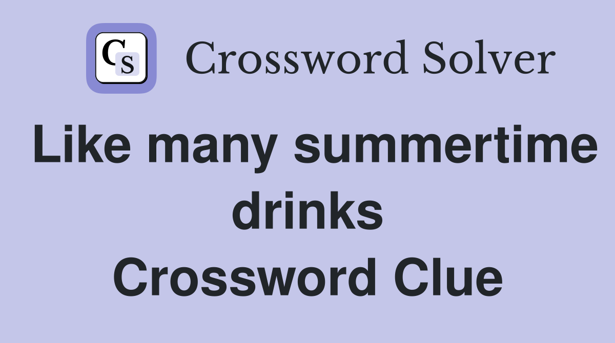 Like many summertime drinks Crossword Clue