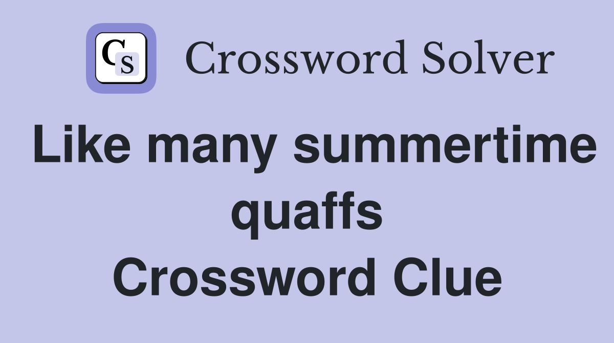 Like many summertime quaffs Crossword Clue
