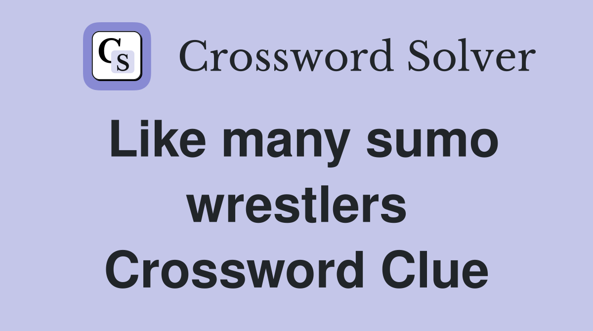 Like many sumo wrestlers Crossword Clue