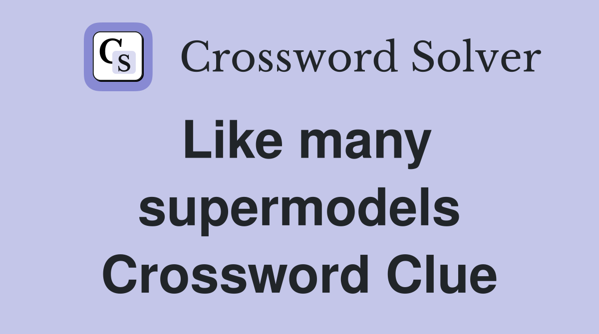 Like many supermodels Crossword Clue