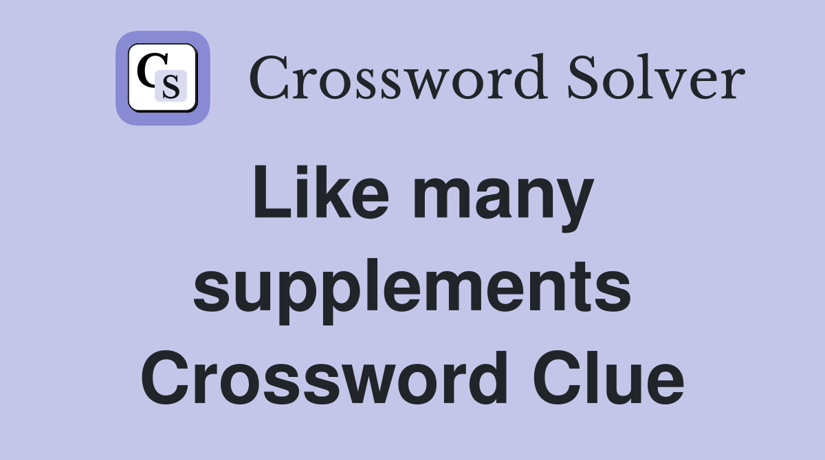 Like many supplements Crossword Clue