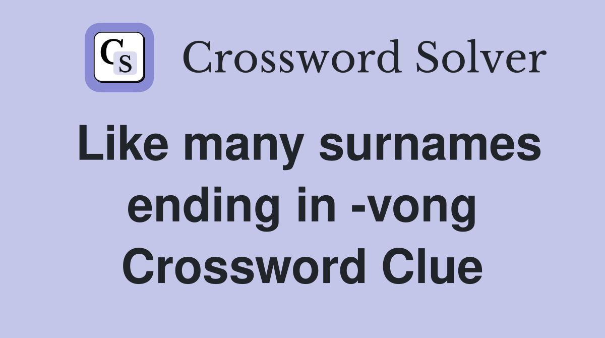 Like many surnames ending in -vong Crossword Clue