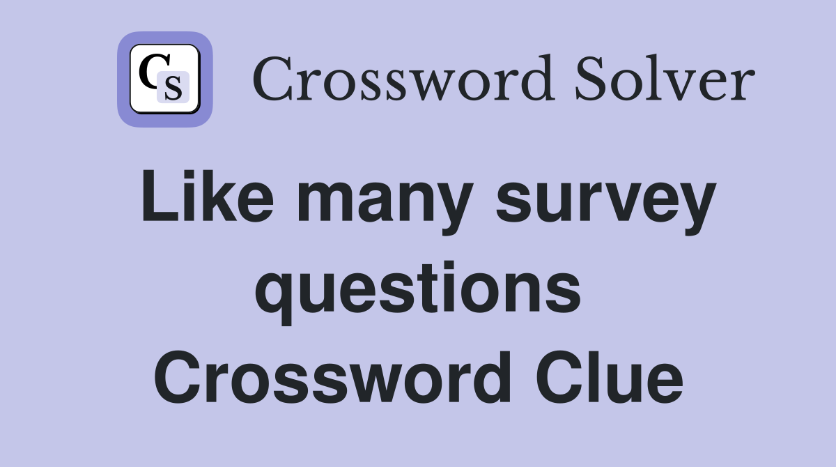 Like many survey questions Crossword Clue