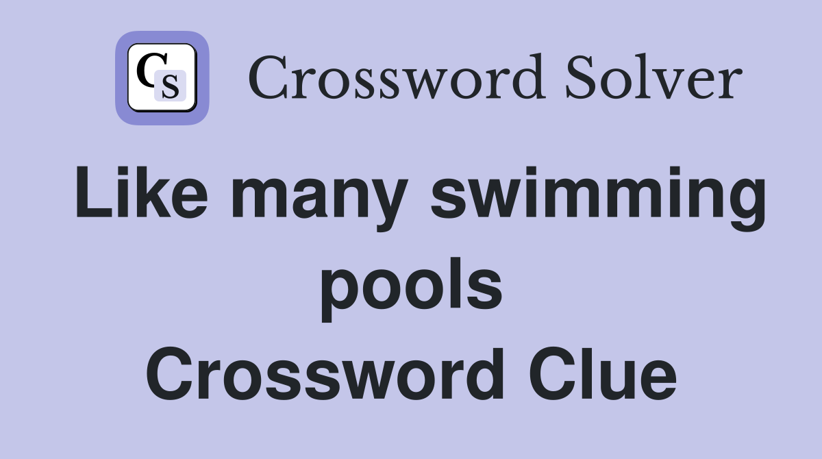 Like many swimming pools Crossword Clue