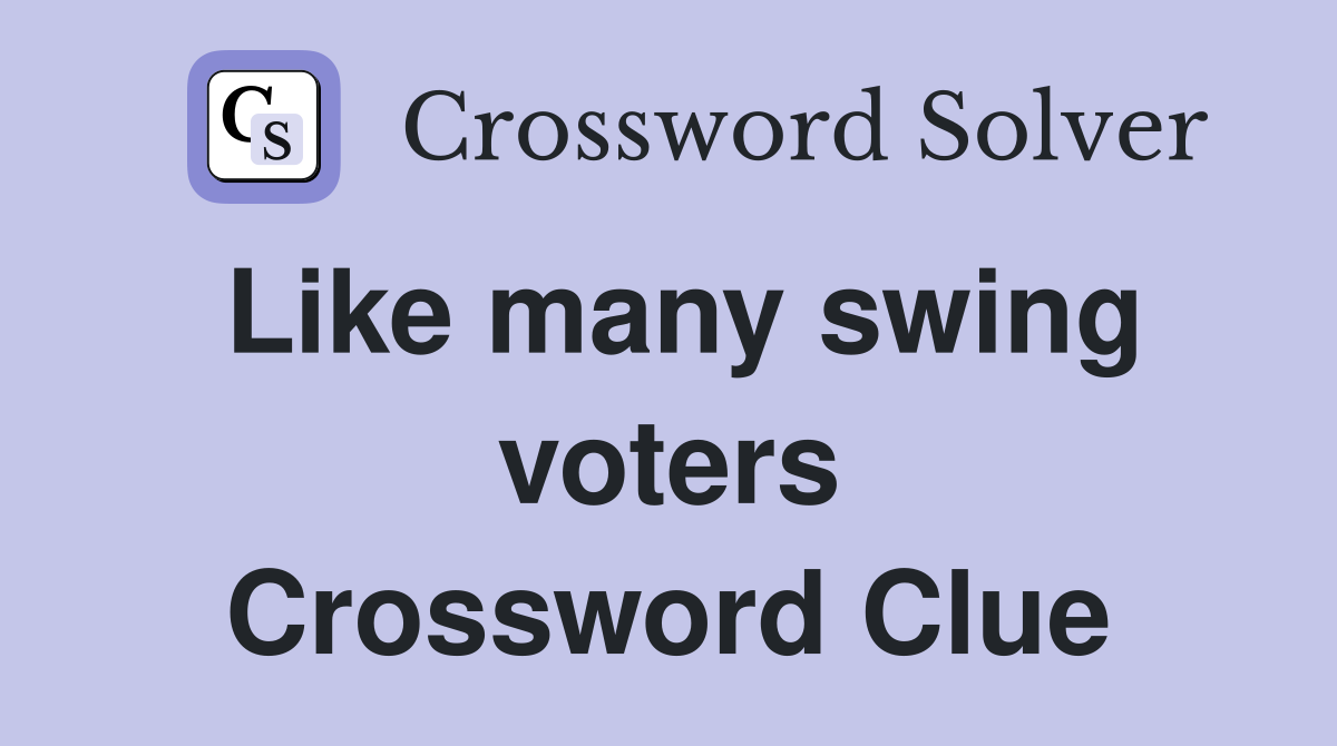 Like many swing voters Crossword Clue