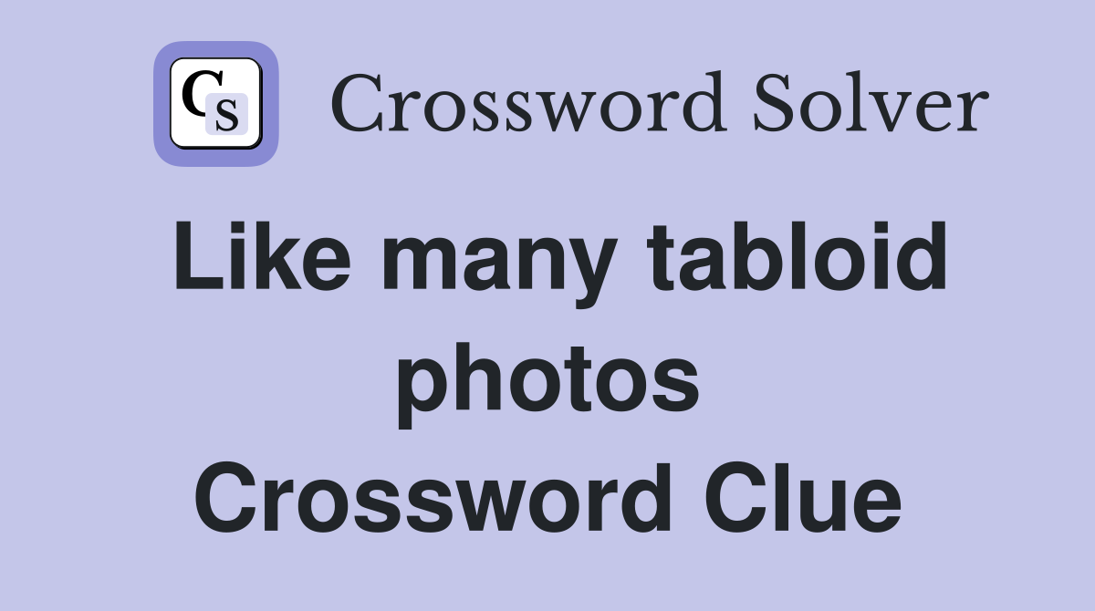 Like many tabloid photos Crossword Clue