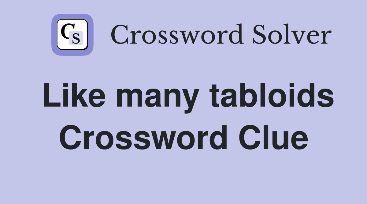 Like many tabloids Crossword Clue