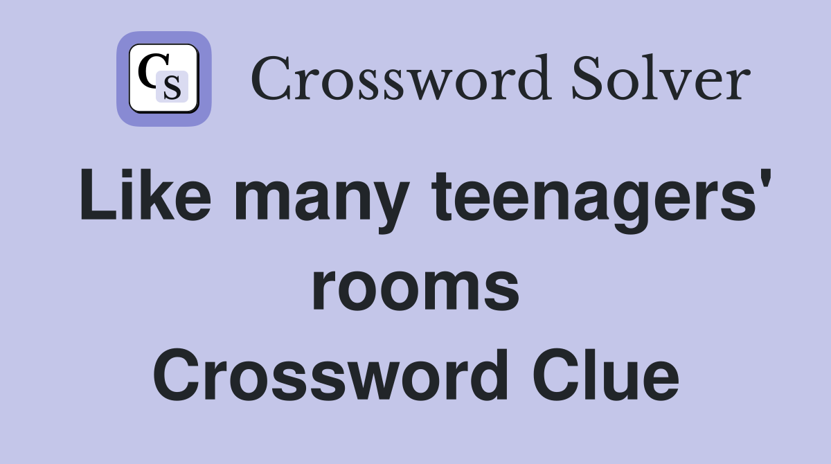 Like many teenagers' rooms Crossword Clue