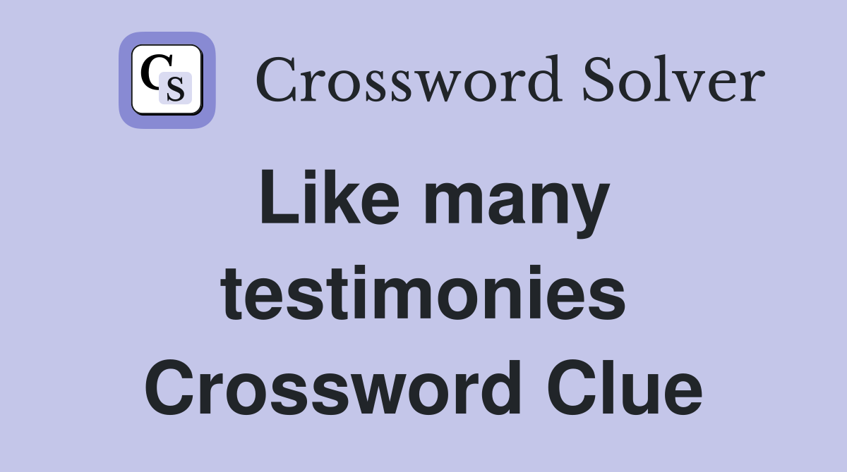 Like many testimonies Crossword Clue