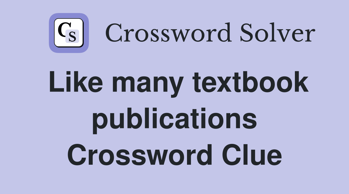 Like many textbook publications Crossword Clue
