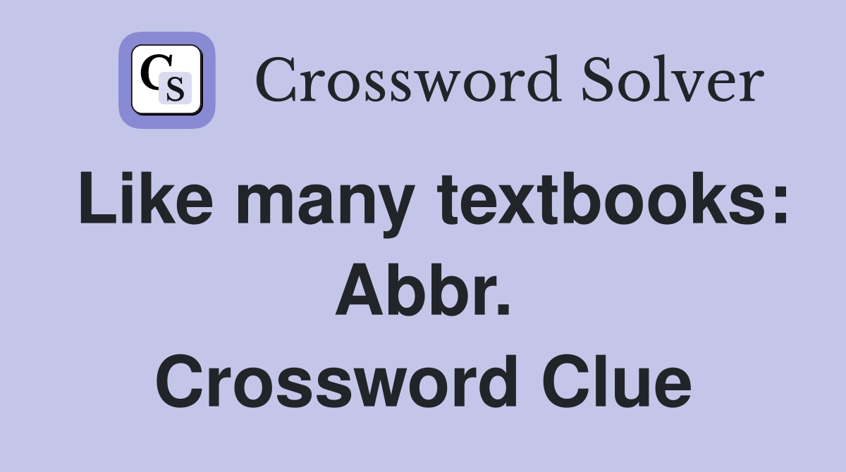 Like many textbooks: Abbr. Crossword Clue