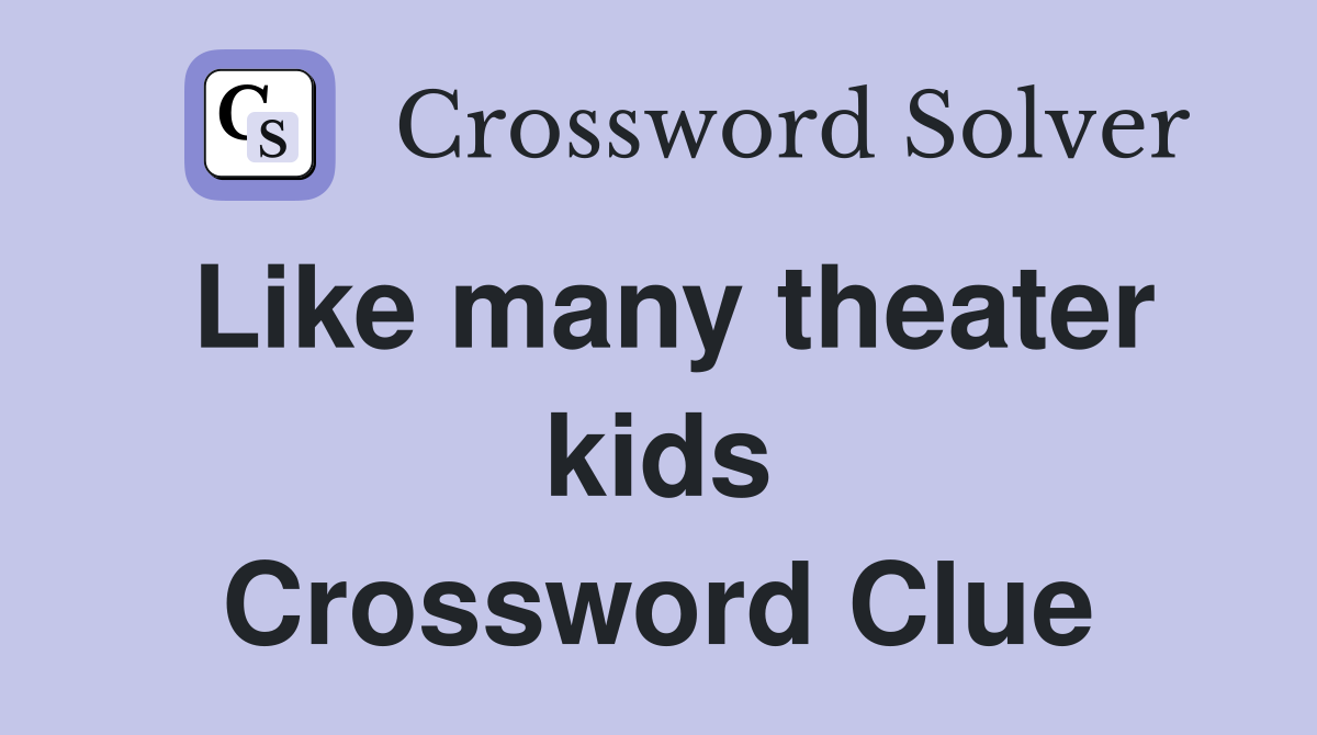Like many theater kids Crossword Clue