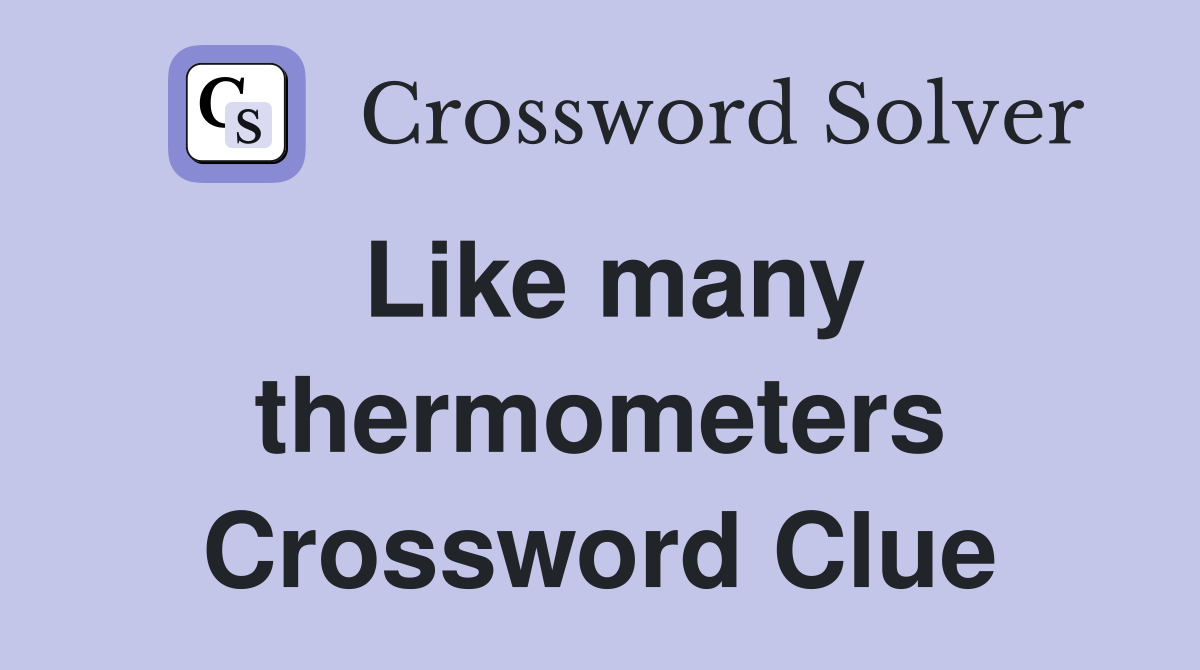 Like many thermometers Crossword Clue