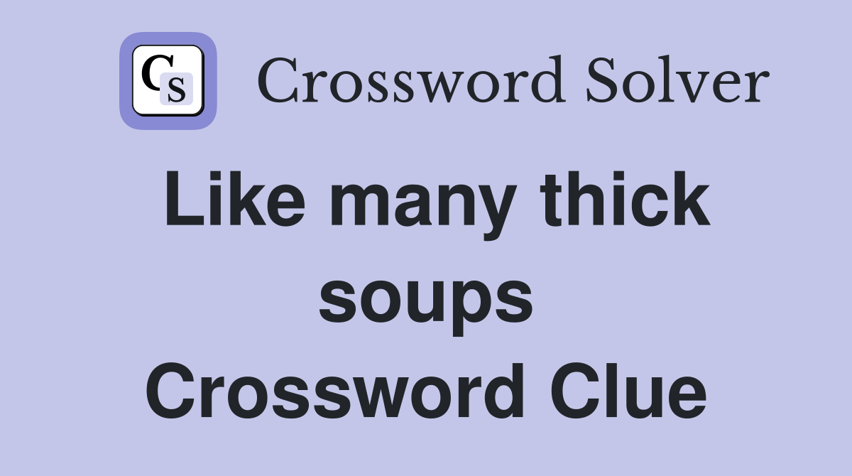Like many thick soups Crossword Clue