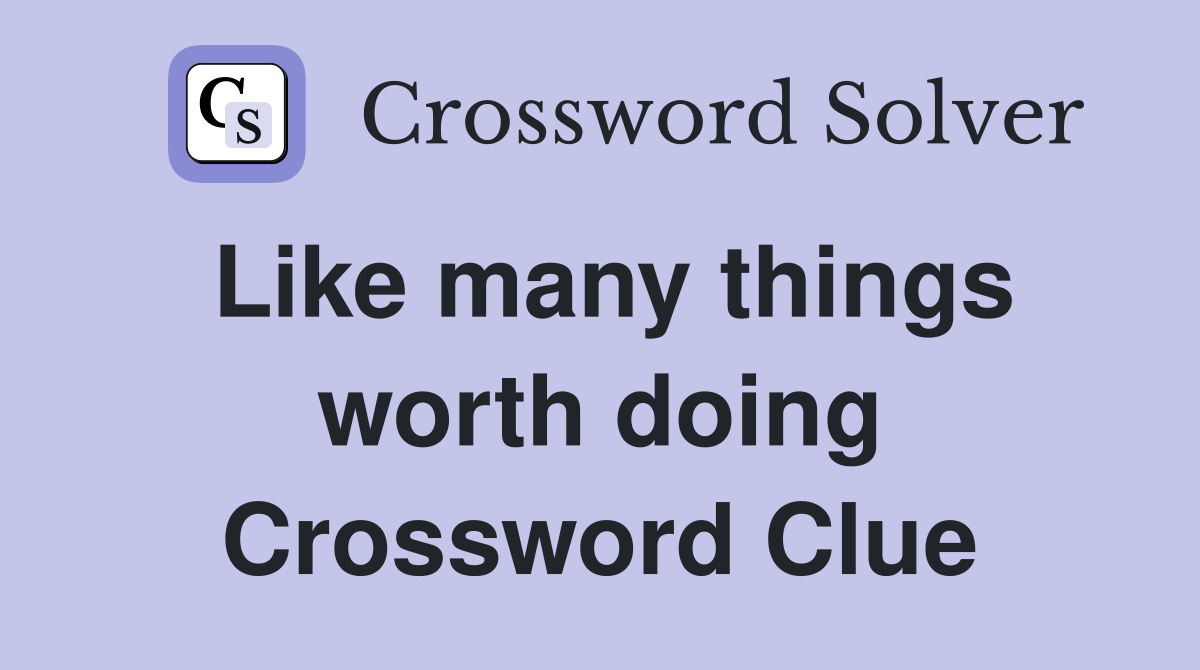 Like many things worth doing Crossword Clue