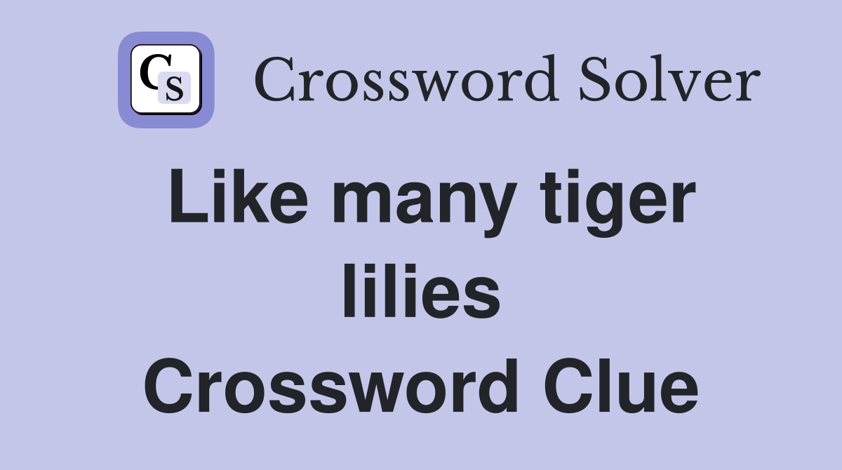 Like many tiger lilies Crossword Clue