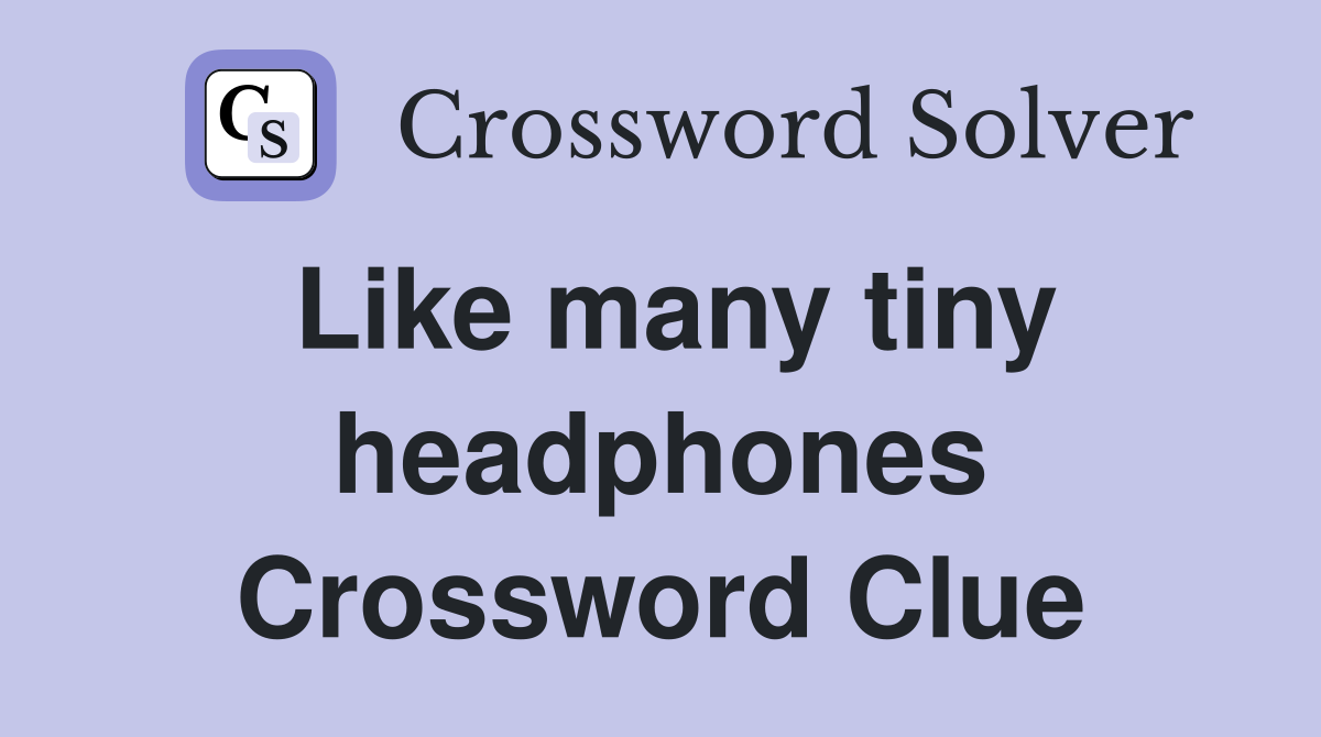 Like many tiny headphones Crossword Clue