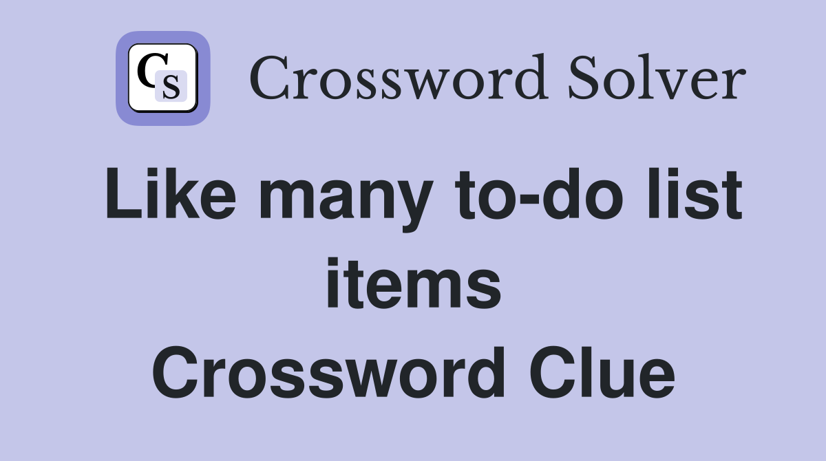 Like many to-do list items Crossword Clue
