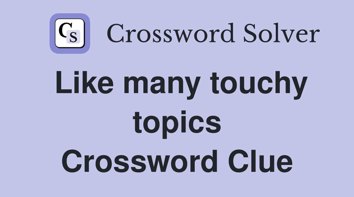 Like many touchy topics Crossword Clue