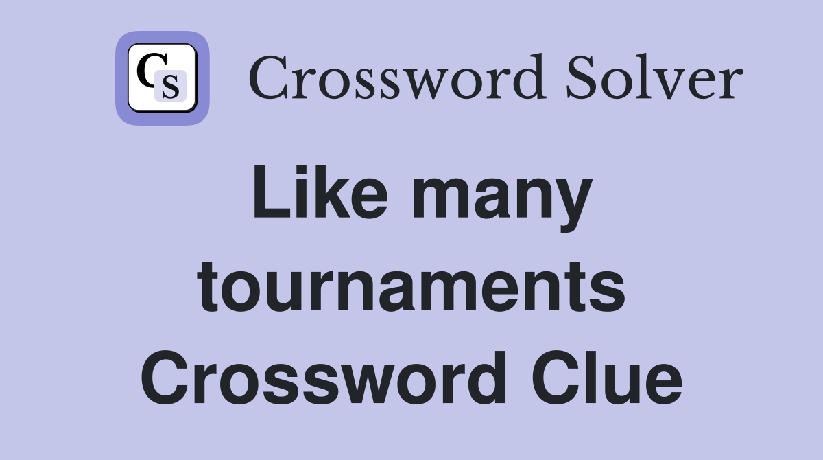 Like many tournaments Crossword Clue