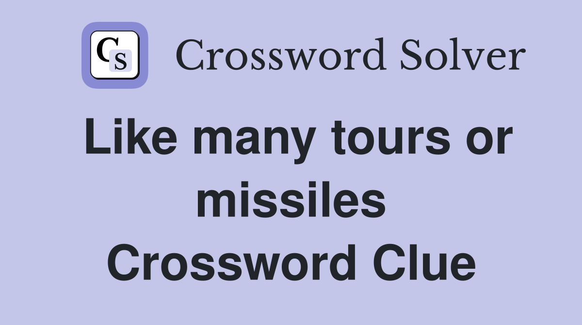 Like many tours or missiles Crossword Clue
