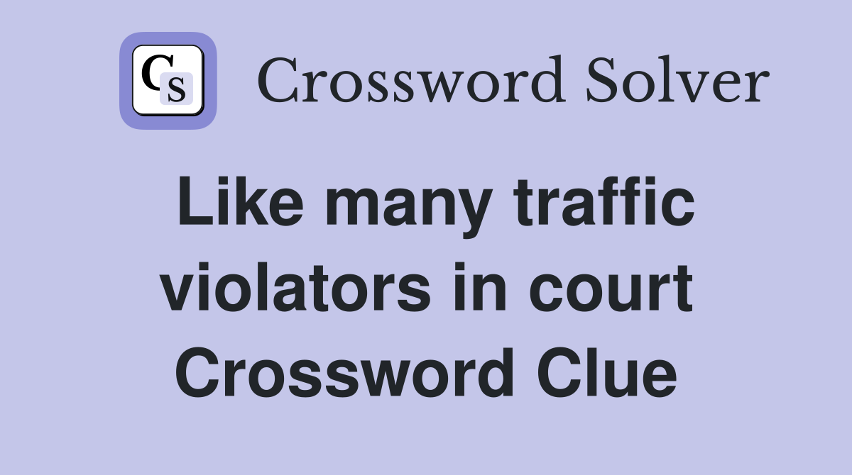 Like many traffic violators in court Crossword Clue