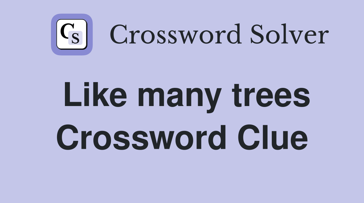 Like many trees Crossword Clue
