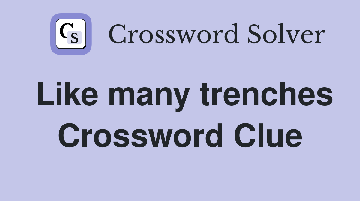 Like many trenches Crossword Clue