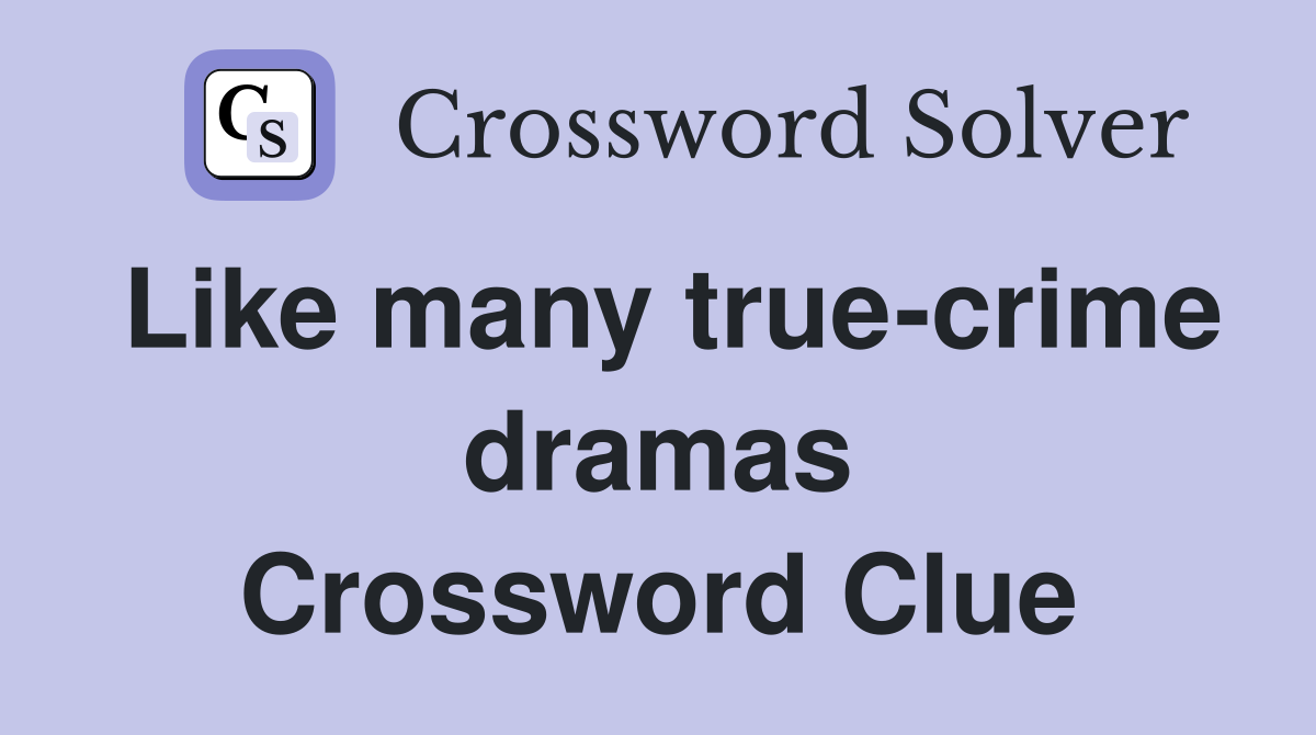 Like many true-crime dramas Crossword Clue