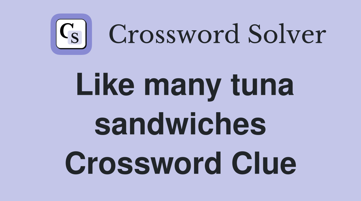 Like many tuna sandwiches Crossword Clue