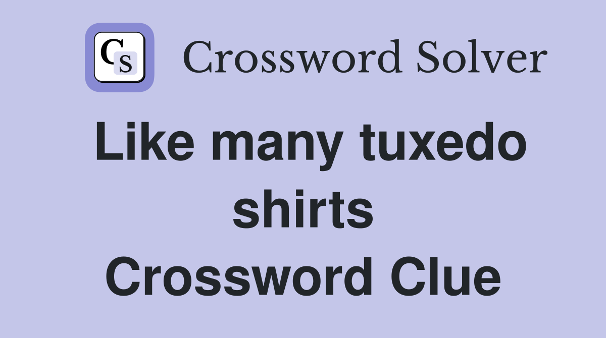 Like many tuxedo shirts Crossword Clue