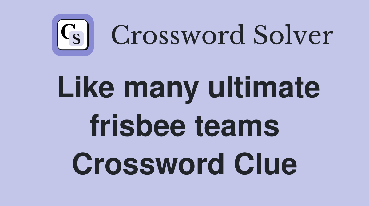 Like many ultimate frisbee teams Crossword Clue