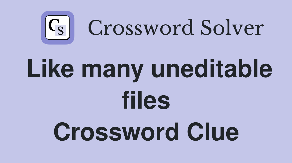 Like many uneditable files Crossword Clue