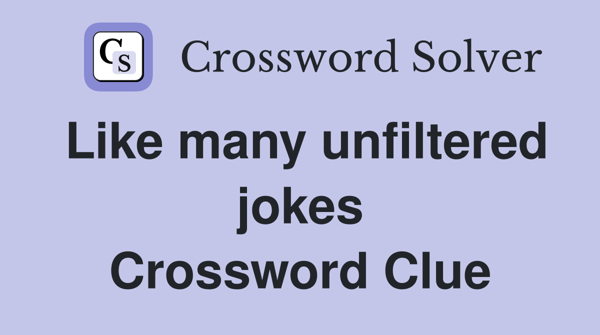 Like many unfiltered jokes Crossword Clue