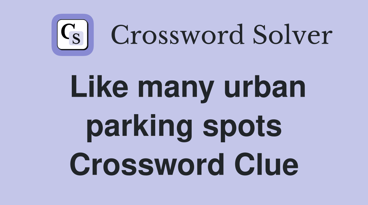 Like many urban parking spots Crossword Clue